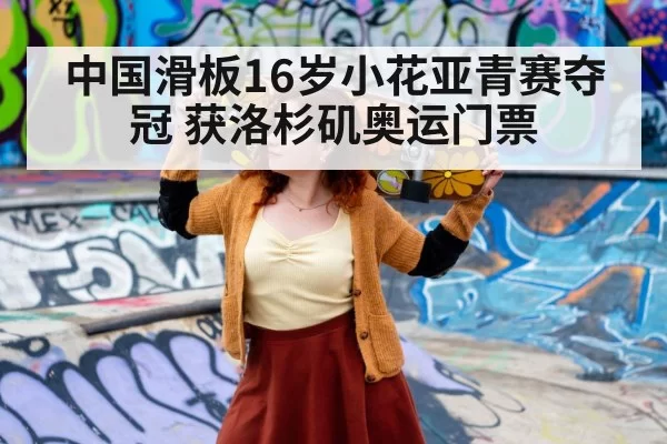中国滑板16岁小花亚青赛夺冠 获洛杉矶奥运门票